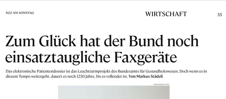 NZZ AM SONNTAG 
WIRTSCHAFT 37 

Zum Glück hat der Bund noch einsatztaugliche Faxgeräte 

Das elektronische Patientendossier ist das Leuchtturmprojekt des Bundesamts für Gesundheitswesen. Doch wenn es in diesem Tempo weitergeht, dauert es noch 1250 Jahre, bis es vollendet ist. 

Von Markus Städeli
